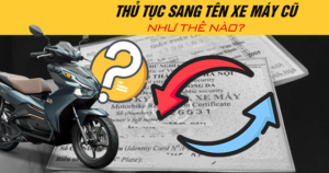 Thủ tục sang tên đổi chủ khi mua xe máy cũ mới nhất 2026